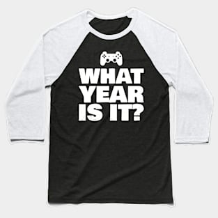 Funny What Year Is It Video Gamer Enter Society Gift Baseball T-Shirt